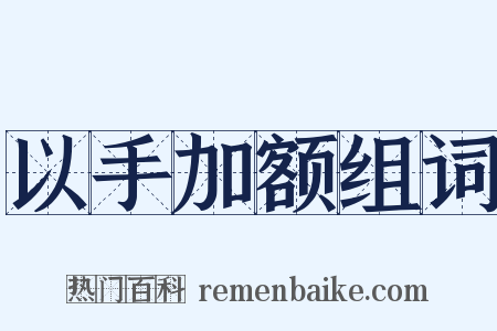 以手加额组词是什么意思的图片